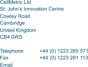 CellMetric Ltd St. Johns Innovation Centre Cowley Road Cambridge United Kingdom CB4 0WS Telephone +44 (0) 1223 265 571 Fax +44 (0) 1223 281 113 Email